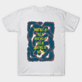 What will be will be inspirational quote motivational saying abstract design T-Shirt